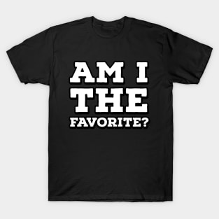 Am I the Favorite? T-Shirt